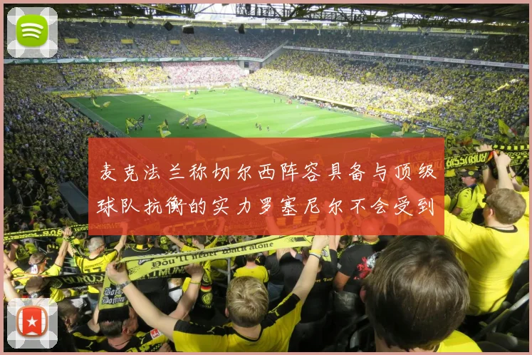 麦克法兰称切尔西阵容具备与顶级球队抗衡的实力罗塞尼尔不会受到压力影响